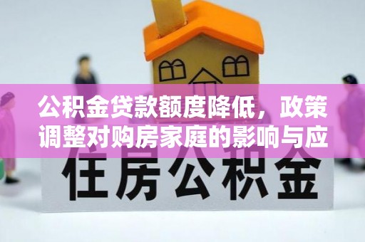 云县公积金贷款额度降低，政策调整对购房家庭的影响与应对策略