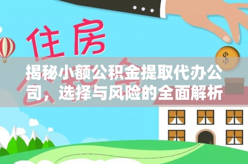 云县揭秘小额公积金提取代办公司，选择与风险的全面解析