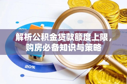 云县解析公积金贷款额度上限，购房必备知识与策略