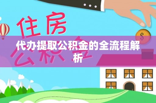 云县代办提取公积金的全流程解析