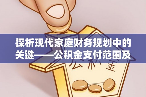 云县探析现代家庭财务规划中的关键——公积金支付范围及其影响