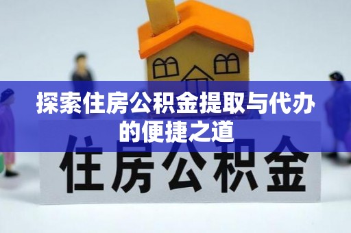 云县探索住房公积金提取与代办的便捷之道