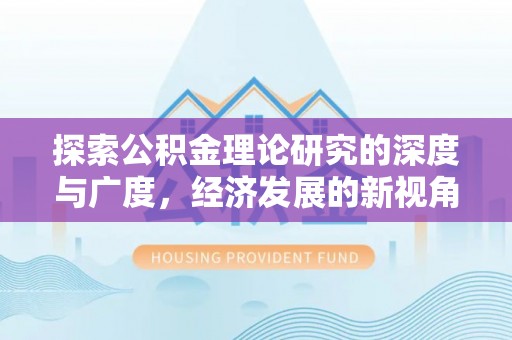 云县探索公积金理论研究的深度与广度，经济发展的新视角