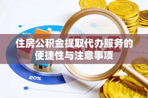 云县住房公积金提取代办服务的便捷性与注意事项