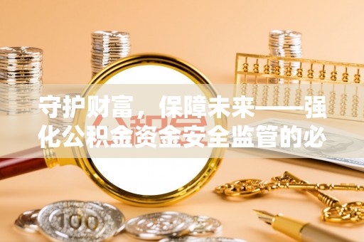 云县守护财富，保障未来——强化公积金资金安全监管的必要性