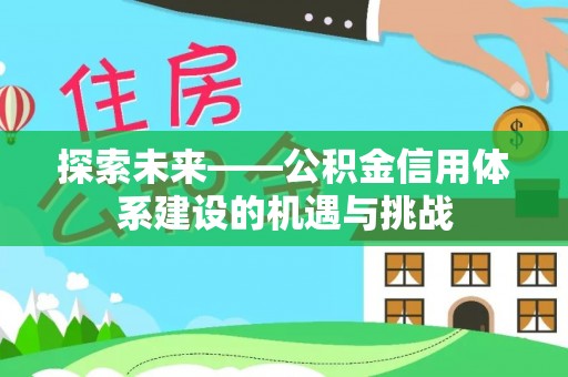 云县探索未来——公积金信用体系建设的机遇与挑战