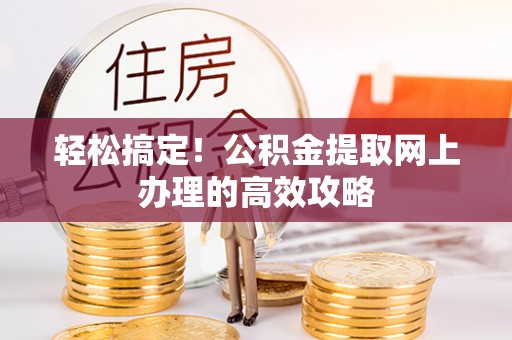 云县轻松搞定！公积金提取网上办理的高效攻略
