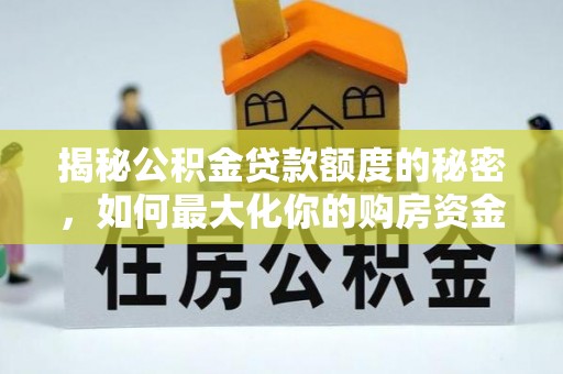 云县揭秘公积金贷款额度的秘密，如何最大化你的购房资金