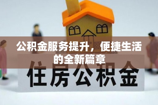 云县公积金服务提升，便捷生活的全新篇章