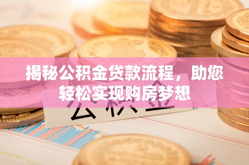 云县揭秘公积金贷款流程，助您轻松实现购房梦想