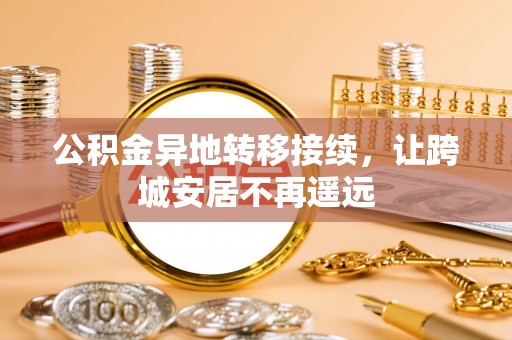 云县公积金异地转移接续，让跨城安居不再遥远