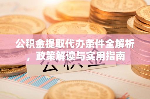 云县公积金提取代办条件全解析，政策解读与实用指南