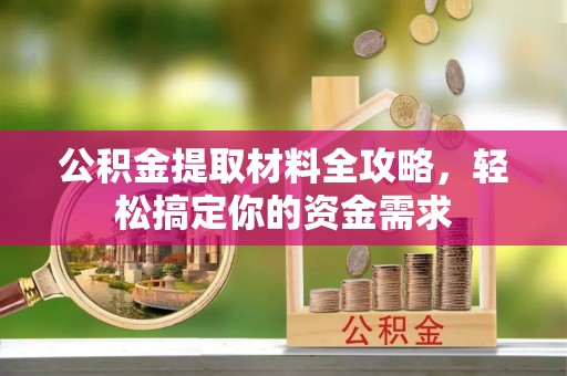云县公积金提取材料全攻略，轻松搞定你的资金需求
