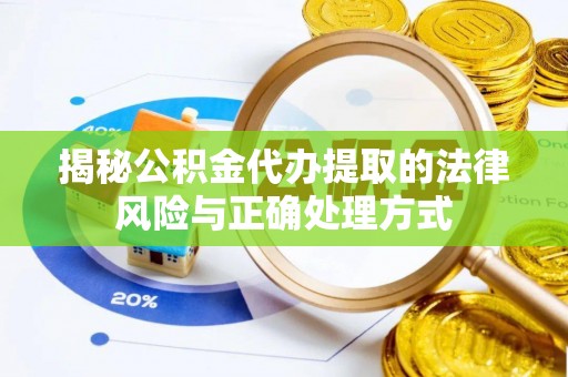 云县揭秘公积金代办提取的法律风险与正确处理方式
