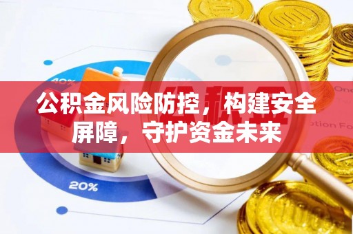 云县公积金风险防控，构建安全屏障，守护资金未来