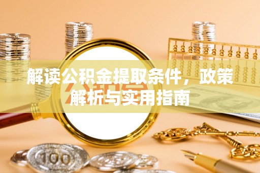 云县解读公积金提取条件，政策解析与实用指南