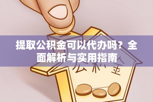 云县提取公积金可以代办吗？全面解析与实用指南