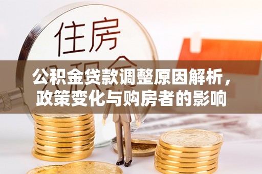 云县公积金贷款调整原因解析，政策变化与购房者的影响