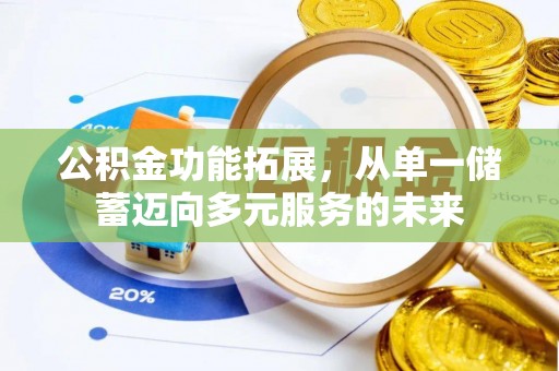 云县公积金功能拓展，从单一储蓄迈向多元服务的未来