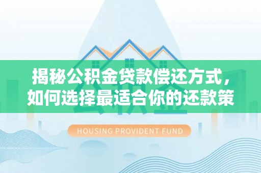 云县揭秘公积金贷款偿还方式，如何选择最适合你的还款策略