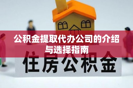 云县公积金提取代办公司的介绍与选择指南