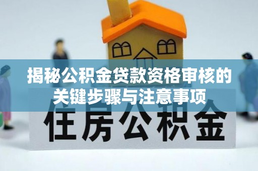 云县揭秘公积金贷款资格审核的关键步骤与注意事项