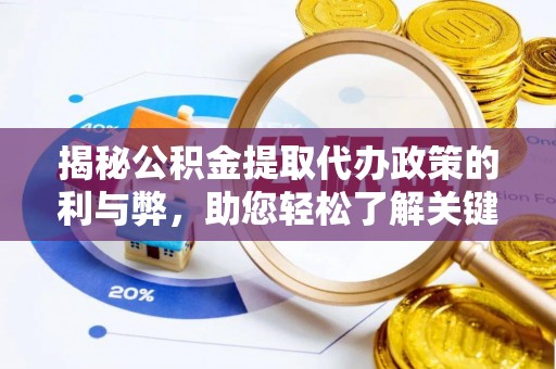 云县揭秘公积金提取代办政策的利与弊，助您轻松了解关键要点