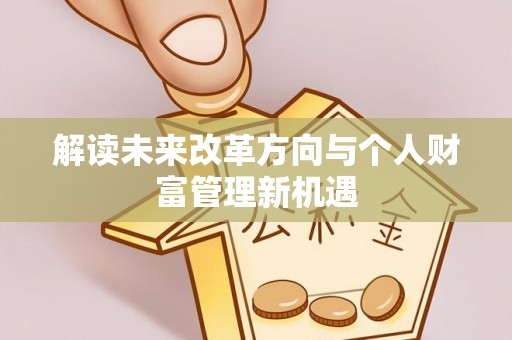 云县解读未来改革方向与个人财富管理新机遇