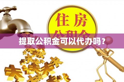 云县提取公积金可以代办吗？