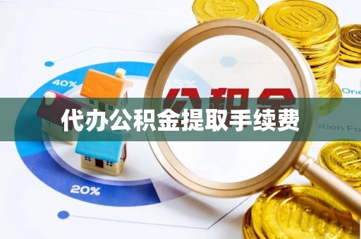 云县代办公积金提取手续费