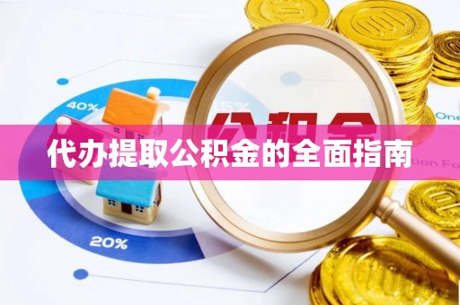 云县代办提取公积金的全面指南