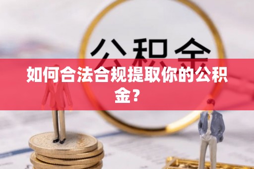 云县如何合法合规提取你的公积金？